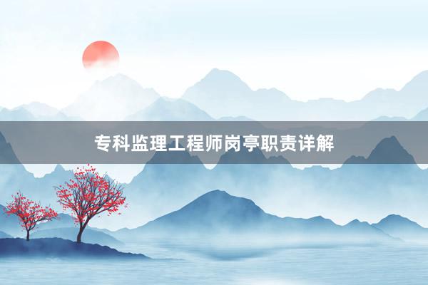 专科监理工程师岗亭职责详解